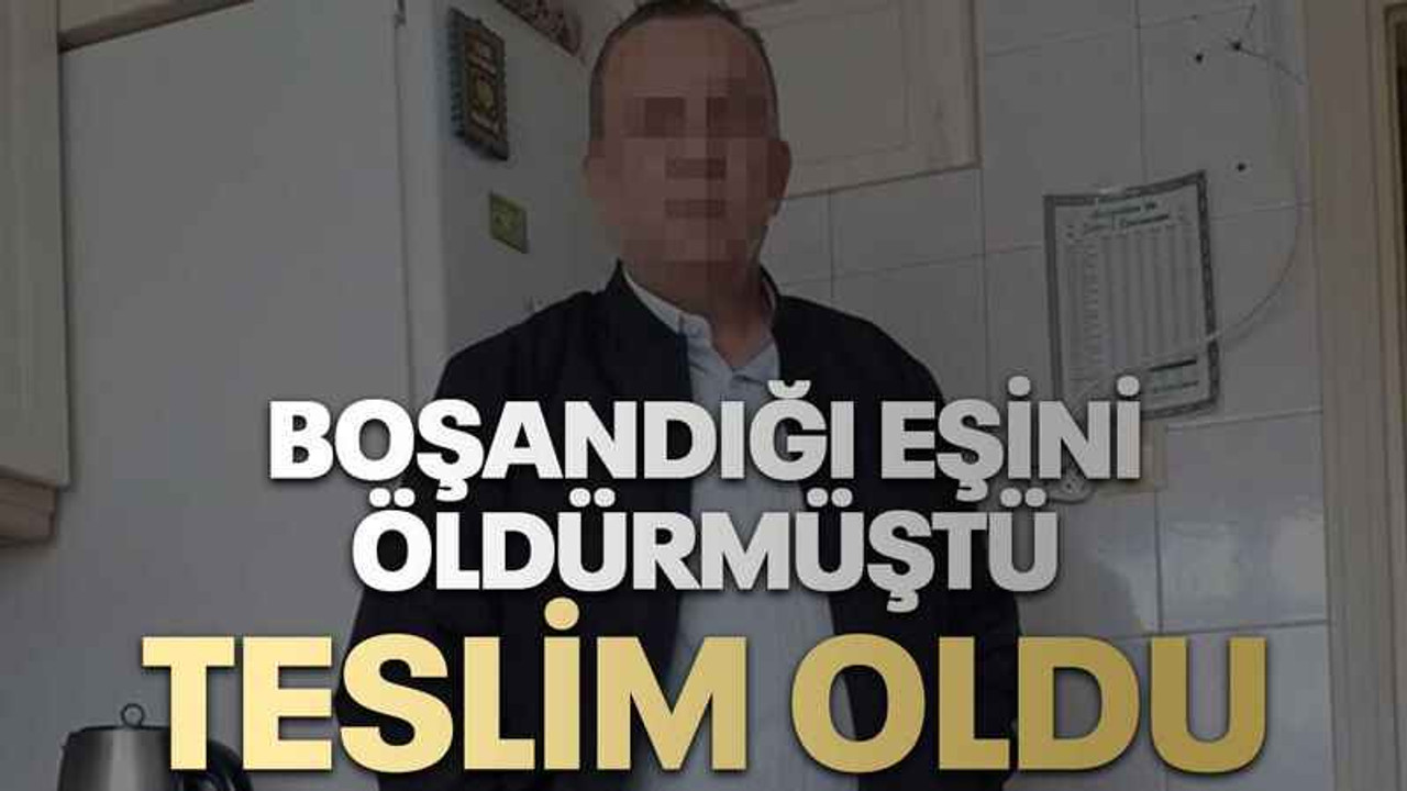 Boşandığı eşini öldürmüştü, teslim oldu